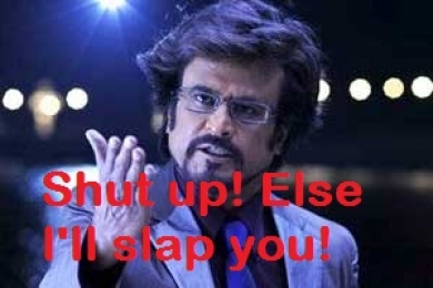 Shut Up Else Ill Slap You - Rajnikanth