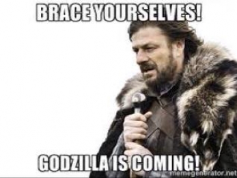 Brace Yourself - Godzilla Is Coming
