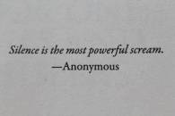 Silence is the most powerful scream - Anonymous