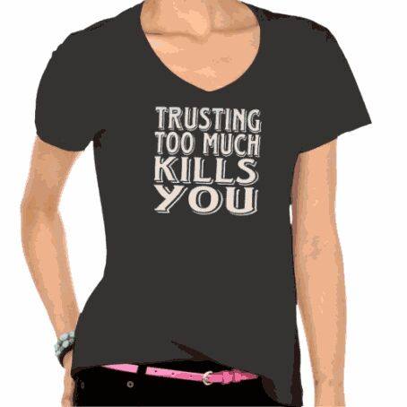 Trusting too Much kills you - T-Shirt