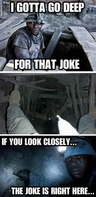 I Gotta Go Deep For That Joke. If You Look Closely, The Joke Is Right Here - Digging for Finding Joke
