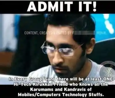 Admit It - In Every Group or Gang There will be atleast One Hi-Tech Kirukan Friend Who knows all the Karumams and Kandravis of Mobiles,Computer Technology Stuff