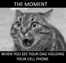 That moment when you see your dad holding your cellphone