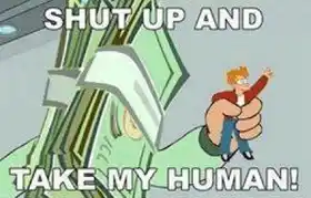 Shut Up and Take My Human