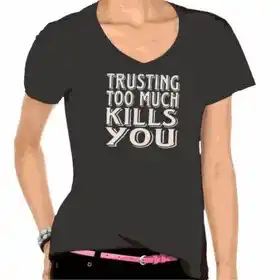 Trusting too Much kills you - T-Shirt