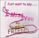 Just want to say - I miss you my Best friend