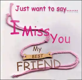 Just want to say - I miss you my Best friend