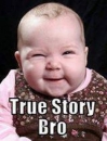 True Story Bro - Baby Laughing