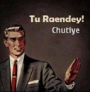 Tu Raendey Chutiye