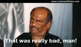 That was really bad, man - Rajnikanth