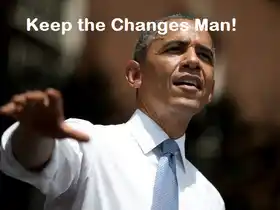 Keep the change man - Barack Obama