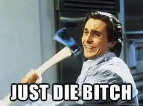 Just Die Bitch - Christian Bale American Psycho Meme