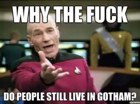 Why the fuck Do people Still Live in Gotham - Picard WTF Meme