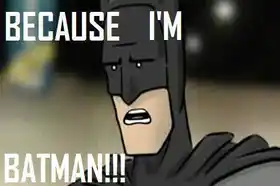 Because I am Batman