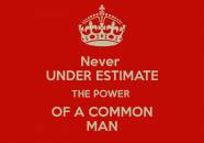 Never underestimate the power of a common man