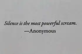 Silence is the most powerful scream - Anonymous