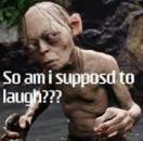 So Am I Supposed to Laugh - Lord Of The Rings Gollum