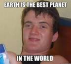 Earth Is The Best Plannet In The World - Guy Enjoying