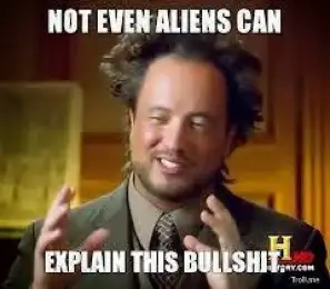 Not Even Aliens Can Explain This Bullshit - Ancient Alien Guy Laughing