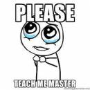 Please. Teach Me Master