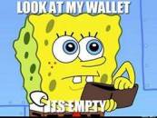 Look at my wallet. Its empty. Sponge Bob