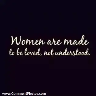 Women are made to be Loved, Not Understood