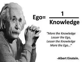 Ego is One By Knowledge - More The Knowledge Lesser the Ego - Albert Einstein