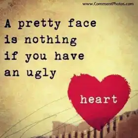 A Pretty Face Is Nothing If You Have an Ugly Heart