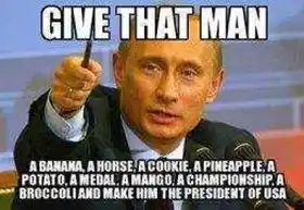 Give That Man - A Banana, A Horse, A Cookie, A Pineapple, A Medal, A Mango, A Championship, A Broccoli, and Make Him The President Of USA