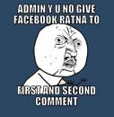 Admin Why You No Give Facebook Ratna To First and Second Comment
