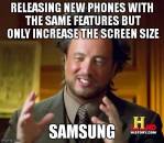 Releasing New Phones With The Same Features But Only Increase The Screen Size - Samsung - Ancient Alien Guy Laughing