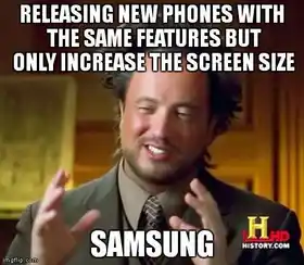 Releasing New Phones With The Same Features But Only Increase The Screen Size - Samsung - Ancient Alien Guy Laughing