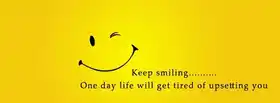 Keep Smiling - One Day Life Will get tired of upsetting you