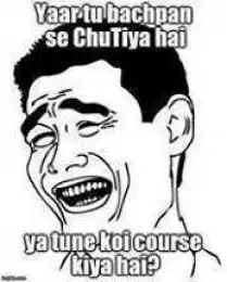 Yaar Tu Bachpan Se Chutiya Hai Ya Tune Koi Course Kiya Hai