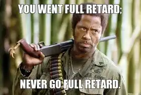 You Went Full Retard. Never Go Full Retard - Robert Downey Jr in Tropic Thunder