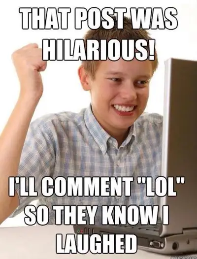 That Post was hilarious. I Will Comment LOL So They Know I Laughed