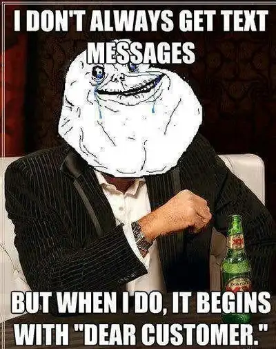 I dont always get Text Messages. But When I Do, It begins with Dear Customer