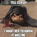 Tell Cersei, I want her yo to know it was me - funny frog with hat meme of Game Of Thrones (GOT)